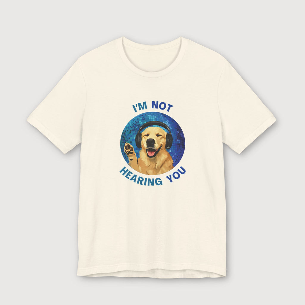 I'm Not Hearing You - Party Dog - T-Shirt