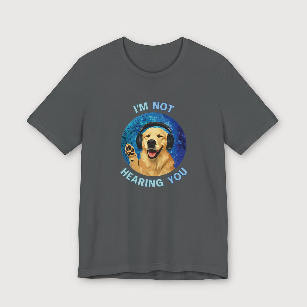 I'm Not Hearing You - Party Dog - T-Shirt