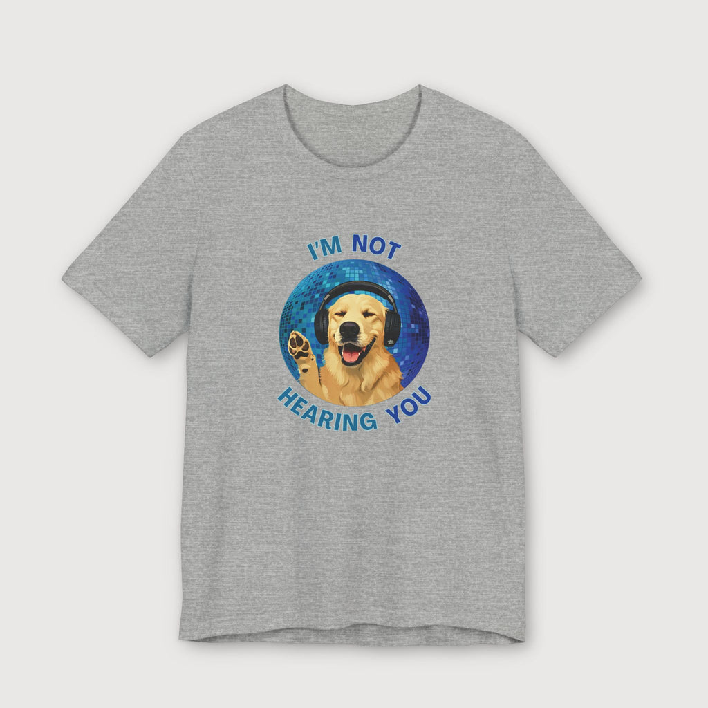 I'm Not Hearing You - Party Dog - T-Shirt