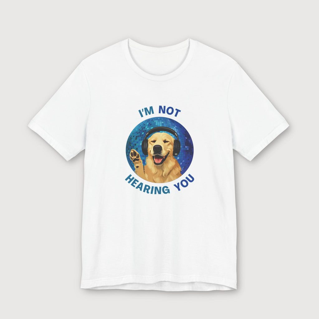 I'm Not Hearing You - Party Dog - T-Shirt