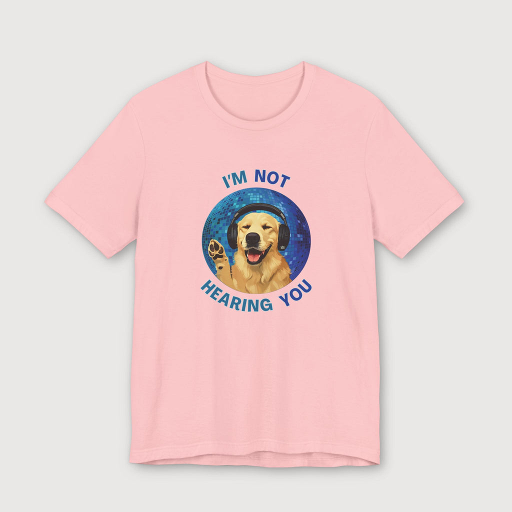 I'm Not Hearing You - Party Dog - T-Shirt