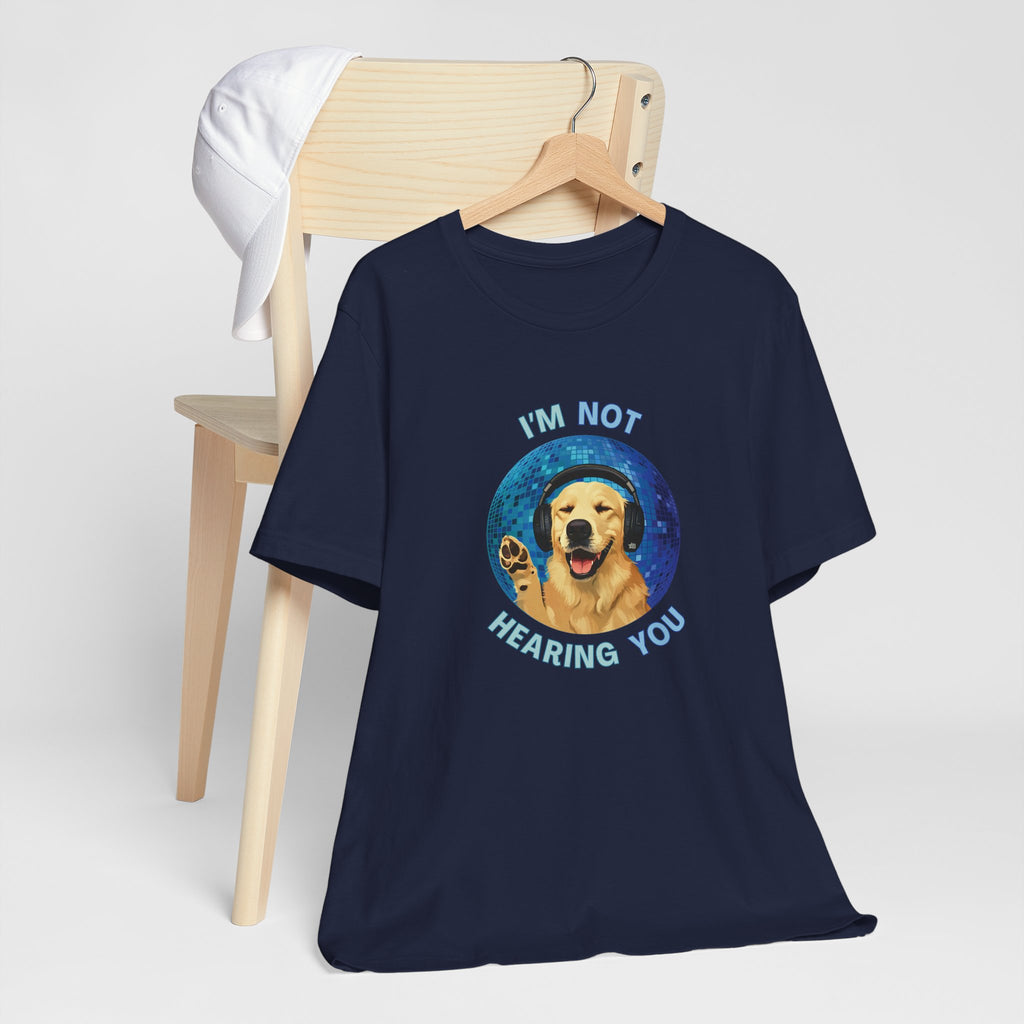I'm Not Hearing You - Party Dog - T-Shirt