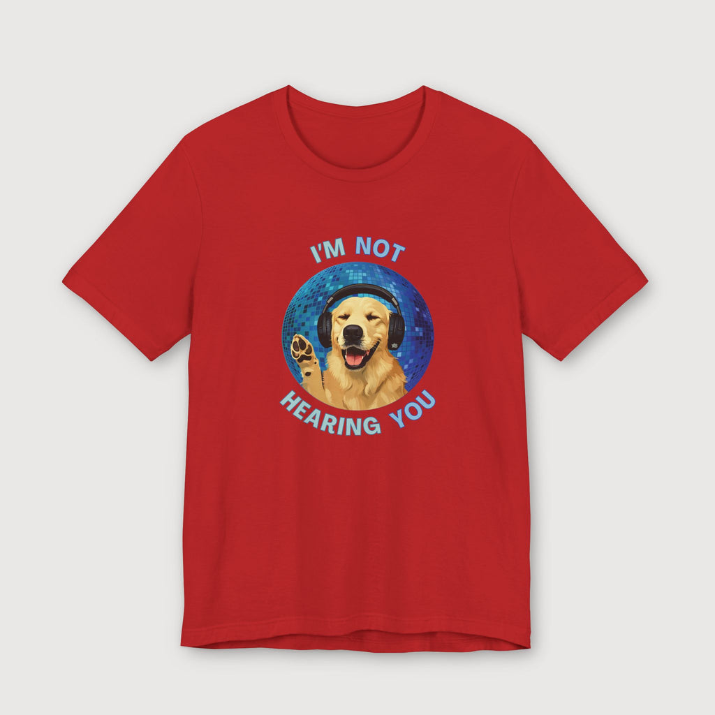 I'm Not Hearing You - Party Dog - T-Shirt