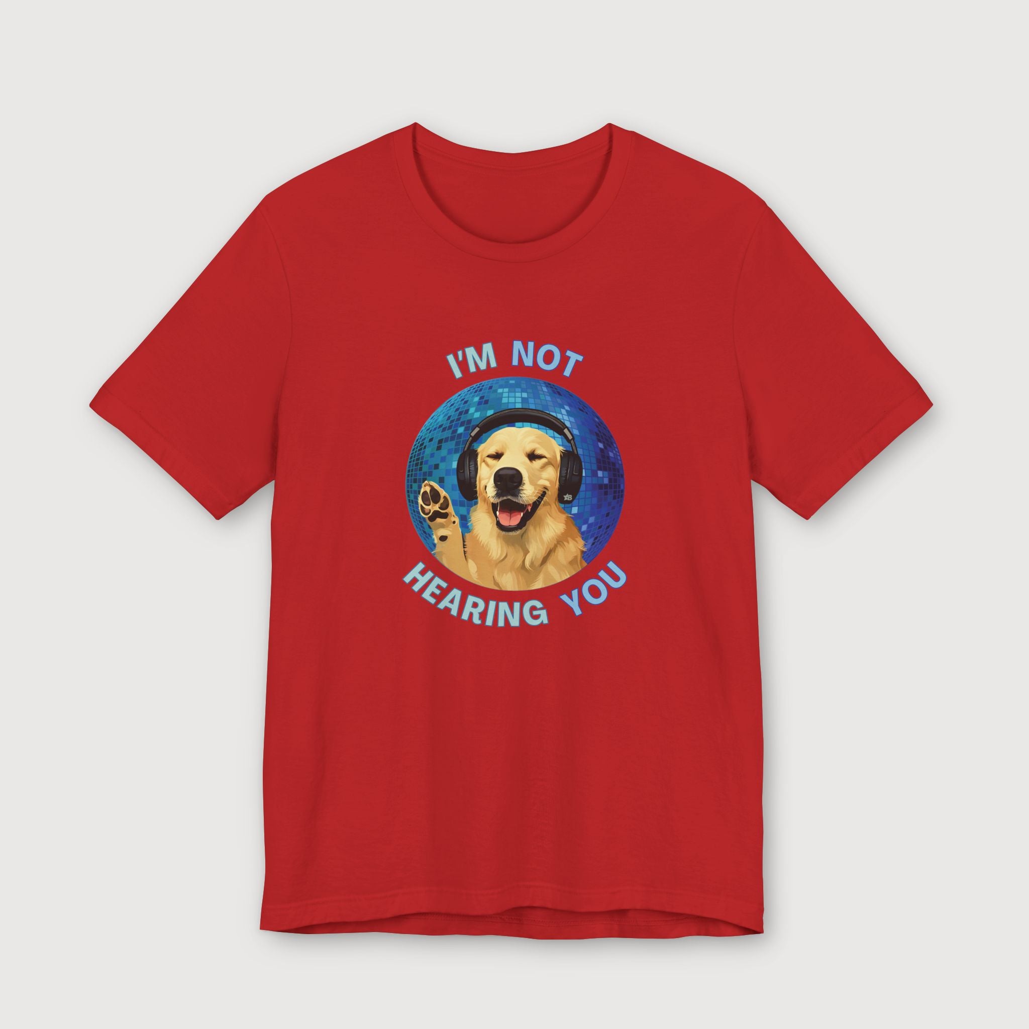 I'm Not Hearing You - Party Dog - T-Shirt
